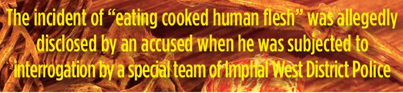 Raw & Cooked : Police expose case  of 'eating cooked human flesh'