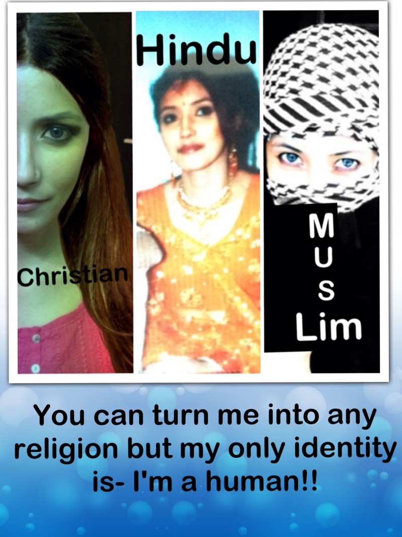 You can turn me into into religion but my only identity is -  I'm a human !!