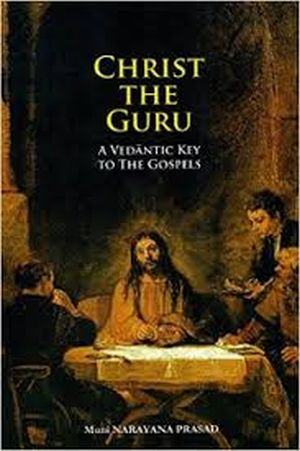 Christ the Guru-A Vedantic Key to the Gospels - by Swami Muni Narayana Prasad