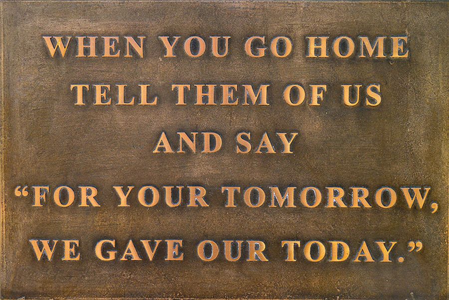  'When you go home, tell them of us and say for your to-morrows these gave their to-day'. (An epitaph of John Maxwell Edmonds during World War I at Kohima, Nagaland  ) 
